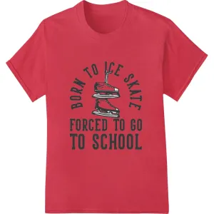 Born to Ice Skate, Forced to School - Witty Skater Tee